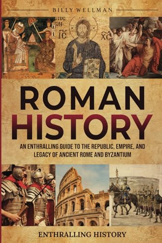 Roman History: An Enthralling Guide to the Republic, Empire, and Legacy of Ancient Rome and Byzantium (Exploring the Past) von Billy Wellman