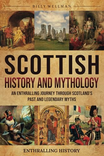 Scottish History and Mythology: An Enthralling Journey Through Scotland's Past and Legendary Myths (Exploring the Past) von Billy Wellman