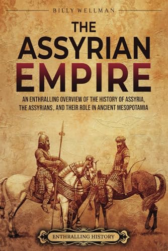 The Assyrian Empire: An Enthralling Overview of the History of Assyria, the Assyrians, and Their Role in Ancient Mesopotamia (History of Mesopotamia) von Billy Wellman
