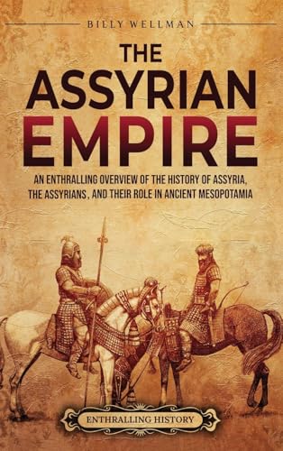 The Assyrian Empire: An Enthralling Overview of the History of Assyria, the Assyrians, and Their Role in Ancient Mesopotamia The Assyrian Empire: An Enthralling Overview of the History of Assyria, the Assyrians, and Their Role in Ancient Mesopotamia von Billy Wellman