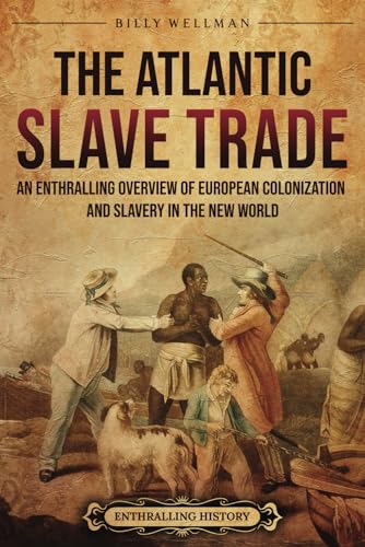 The Atlantic Slave Trade: An Enthralling Overview of European Colonization and Slavery in the New World (Forced Labor in History) von Billy Wellman