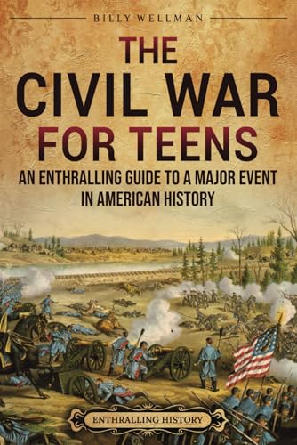 The Civil War for Teens: An Enthralling Guide to a Major Event in American History (Legendary Histories for Teenagers) von Billy Wellman