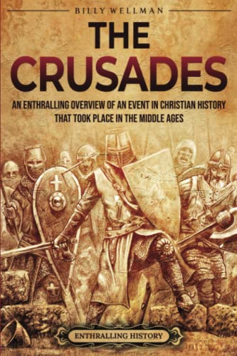 The Crusades: An Enthralling Overview of an Event in Christian History That Took Place in the Middle Ages (Religion in Past Times) von Billy Wellman