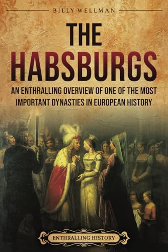 The Habsburgs: An Enthralling Overview of One of The Most Important Dynasties in European History The Habsburgs: An Enthralling Overview of One of The Most Important Dynasties in European History von Billy Wellman