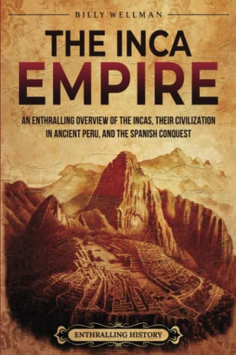 The Inca Empire: An Enthralling Overview of the Incas, Their Civilization in Ancient Peru, and the Spanish Conquest (Mesoamerica) von Billy Wellman
