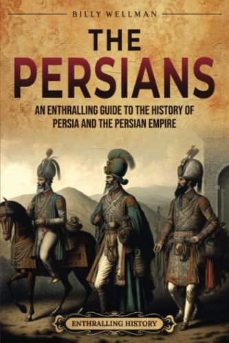 The Persians: An Enthralling Guide to the History of Persia and the Persian Empire (Exploring the Middle East) von Billy Wellman