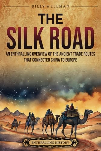 The Silk Road: An Enthralling Overview of the Ancient Trade Routes That Connected China to Europe (Asia) von Billy Wellman
