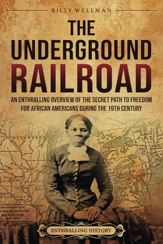 The Underground Railroad: An Enthralling Overview of the Secret Path to Freedom for African Americans during the 19th Century (U.S. History) von Billy Wellman