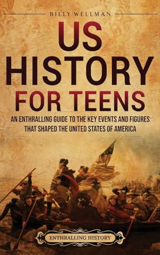 US History for Teens: An Enthralling Guide to the Key Events and Figures That Shaped the United States of America US History for Teens: An Enthralling Guide to the Key Events and Figures That Shaped the United States of America von Billy Wellman