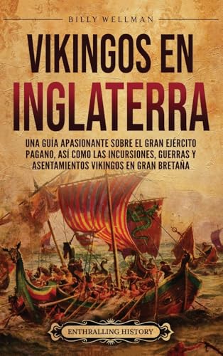 Vikingos en Inglaterra: Una guía apasionante sobre el gran ejército pagano, así como las incursiones, guerras y asentamientos vikingos en Gran Bretaña Vikingos en Inglaterra: Una guía apasionante sobre el gran ejército pagano, así como las incursiones, guerras y asentamientos vikingos en Gran Bretaña von Billy Wellman
