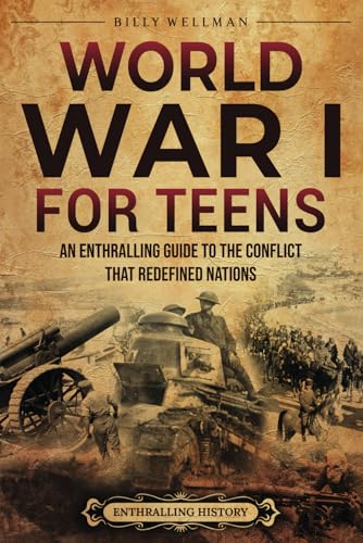 World War I for Teens: An Enthralling Guide to the Conflict that Redefined Nations (Legendary Histories for Teenagers) von Billy Wellman