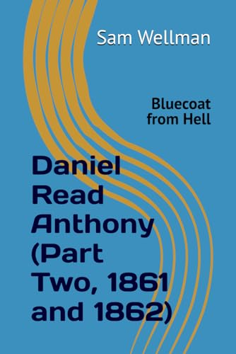 Daniel Read Anthony (Part Two, 1861 and 1862):: Bluecoat from Hell von Wild Centuries Press