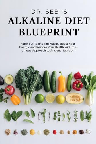 Dr. Sebi’s Alkaline Diet Blueprint: Flush out Toxins and Mucus, boost your Energy, and restore your Health with this Unique Approach to Ancient Nutrition von Independently published