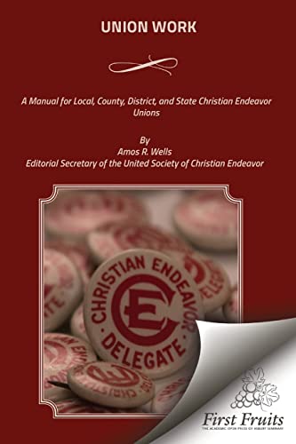 Union Work: A Manual for Local, County, District, and State Christian Endeavor Unions von First Fruits Press