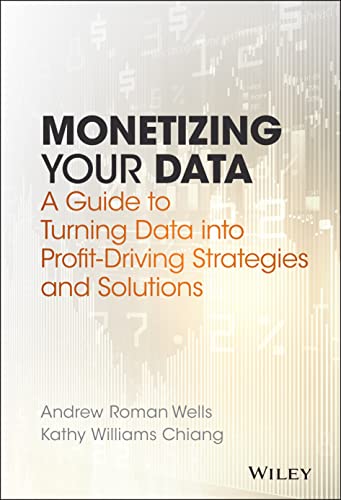 Monetizing Your Data: A Guide to Turning Data into Profit-driving Strategies and Solutions von Wiley