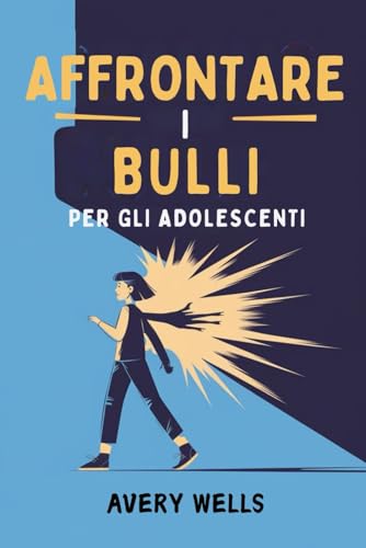 AFFRONTARE I BULLI PER GLI ADOLESCENTI: Stanco di essere un bersaglio? Scopri strategie comprovate per sconfiggere il bullismo e diventare l'eroe di te stesso. AFFRONTARE I BULLI PER GLI ADOLESCENTI: Stanco di essere un bersaglio? Scopri strategie comprovate per sconfiggere il bullismo e diventare l'eroe di te stesso. von Independently published