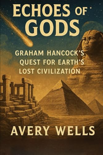 Echoes of Gods: Graham Hancock’s Quest for Earth’s Lost Civilization Echoes of Gods: Graham Hancock’s Quest for Earth’s Lost Civilization von Independently published