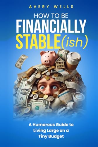 How to Be Financially Stable(ish): A Humorous Guide to Living Large on a Tiny Budget (Life Uncomplicated: Practical and Playful Guides for Thriving in the Chaos) von Independently published