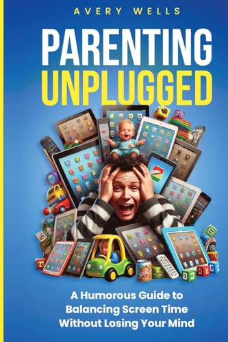 Parenting Unplugged: A Humorous Guide to Balancing Screen Time Without Losing Your Mind (Life Uncomplicated) von Enlighten Press, LLC
