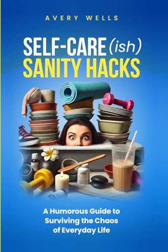 Self-Care(ish) Sanity Hacks: A Humorous Guide to Surviving the Chaos of Everyday Life (Life Uncomplicated) von Enlighten Press, LLC