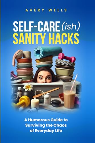 Self-Care(ish) Sanity Hacks: A Humorous Guide to Surviving the Chaos of Everyday Life (Life Uncomplicated: Practical and Playful Guides for Thriving in the Chaos) von Independently published