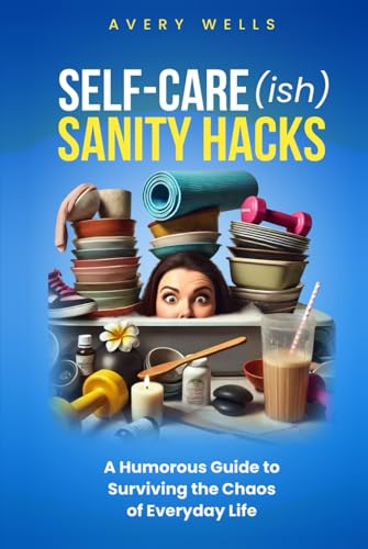 Self-Care(ish) Sanity Hacks: A Humorous Guide to Surviving the Chaos of Everyday Life (Life Uncomplicated: Practical and Playful Guides for Thriving in the Chaos) von Independently published