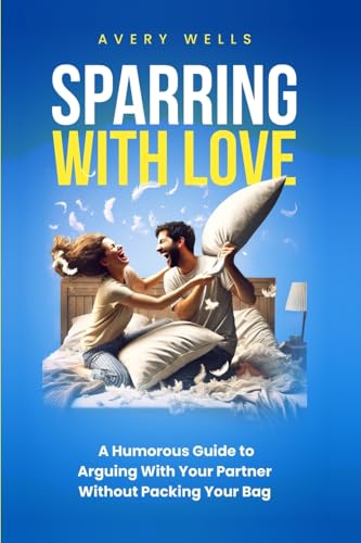 Sparring With Love: A Humorous Guide to Arguing With Your Partner Without Packing Your Bags (Life Uncomplicated) von Enlighten Press, LLC