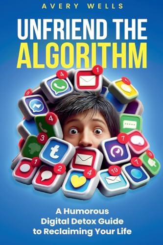 Unfriend the Algorithm: A Humorous Digital Detox Guide to Reclaiming Your Life Unfriend the Algorithm: A Humorous Digital Detox Guide to Reclaiming Your Life von Enlighten Press, LLC