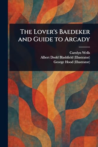 The Lover's Baedeker and Guide to Arcady The Lover's Baedeker and Guide to Arcady von Anson Street Press
