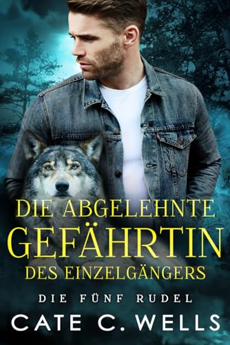 Die Abgelehnte Gefährtin des Einzelgängers: Eine paranormale, romantische Wolfshifter Roman (Die Fünf Rudel, Band 3)