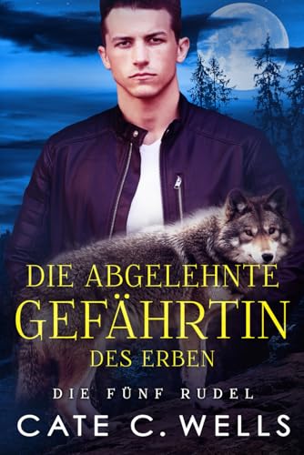 Die Abgelehnte Gefährtin des Erben: Eine paranormale, romantische Wolfshifter Roman (Die Fünf Rudel, Band 2) von Independently published
