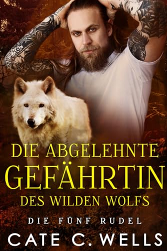 Die Abgelehnte Gefährtin des Wilden Wolfs: Eine paranormale, romantische Wolfshifter Roman (Die Fünf Rudel, Band 6) von Independently published