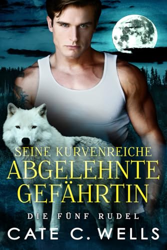 Seine Kurvenreiche Abgelehnte Gefährtin: Eine paranormale, romantische Wolfshifter Roman (Die Fünf Rudel, Band 4)