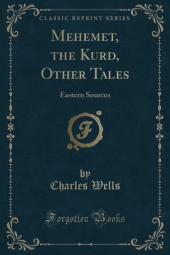 Mehemet, the Kurd, Other Tales (Classic Reprint): Eastern Sources: Eastern Sources (Classic Reprint)