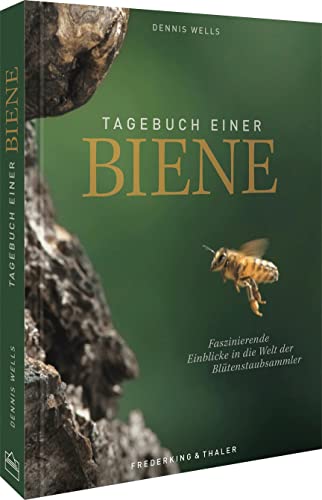 Bildband – Tagebuch einer Biene: Das Buch zum gleichnamigen Bienen-Film von Dennis Wells. Mit Wissen rund um das faszinierende Leben der Honigbiene. Faszinierende Aufnahmen direkt aus dem Bienenstock. von Frederking & Thaler
