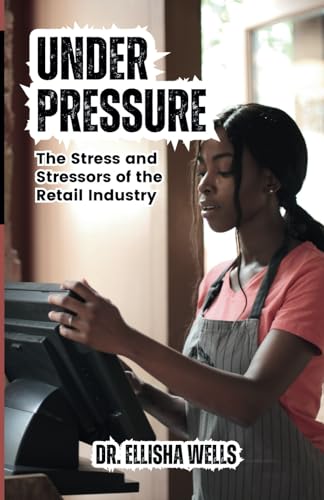 Under Pressure: The Stress and Stressors of the Retail Industry von Bowker