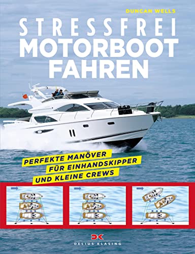 Stressfrei Motorbootfahren: Perfekte Manöver für Einhandskipper und kleine Crews von Delius Klasing Vlg GmbH