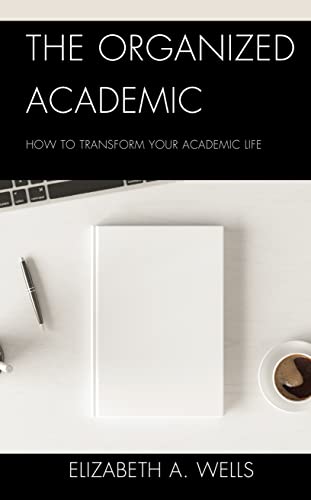 The Organized Academic: How to Transform Your Academic Life von Rowman & Littlefield Publishers
