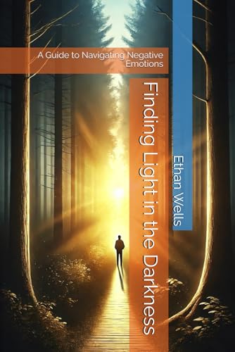 Finding Light in the Darkness: A Guide to Navigating Negative Emotions von Independently published