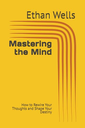 Mastering the Mind: How to Rewire Your Thoughts and Shape Your Destiny (Brief Books Series, Band 4) von Independently published
