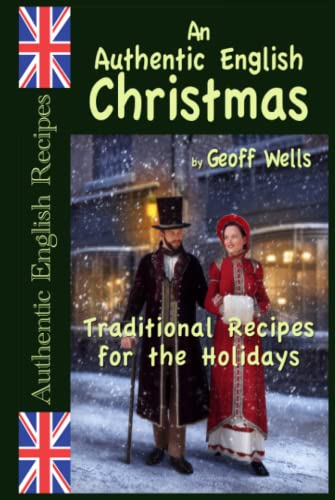 An Authentic English Christmas: Traditional Recipes for the Holidays (Authentic English Recipes, Band 13)