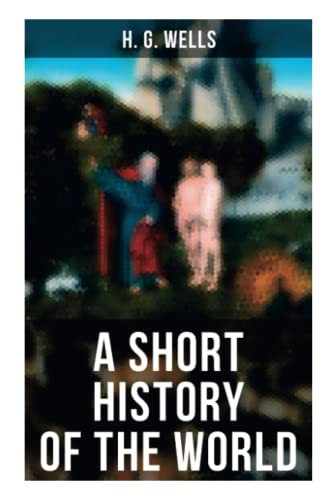 A SHORT HISTORY OF THE WORLD: The Beginnings of Life, The Age of Mammals, The Neanderthal, Primitive Civilizations, Sumer, Egypt…