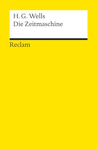 Die Zeitmaschine: Wells, H. G. – Deutsch-Lektüre, Deutsche Klassiker der Literatur – 14429 – Neuübersetzung (Reclams Universal-Bibliothek)