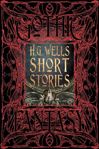 H. G. Wells Short Stories: Anthology of Classic Tales (Gothic Fantasy)