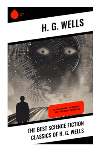 The Best Science Fiction Classics of H. G. Wells: The Time Machine + The Invisible Man + The War of the Worlds von Sharp Ink