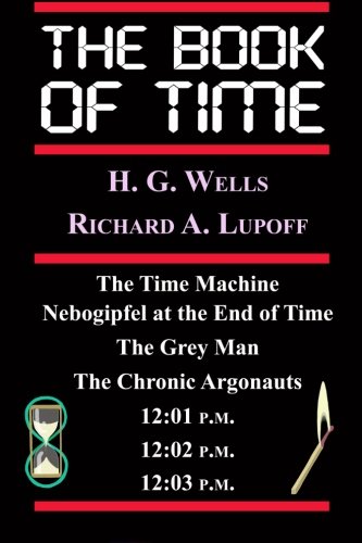 The Book Of Time: The Time Machine, Nebogipfel at the End of Time, The Grey Man, The Chronic Argonauts, 12:01 P.M., 12:02 P.M. von Ramble House