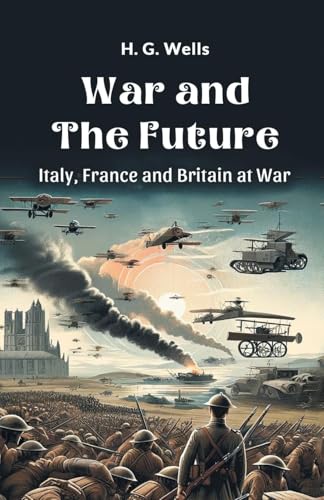 War and the Future Italy, France and Britain at War von Double 9 Books