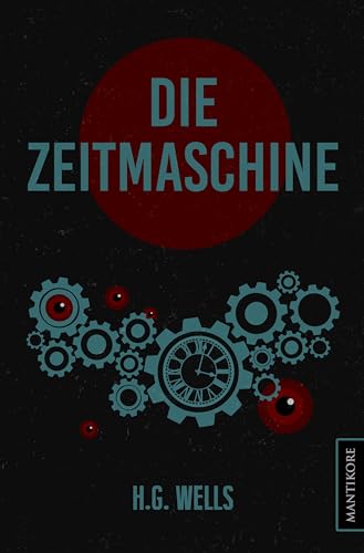 Die Zeitmaschine: Ein SciFi Klassiker von H.G. Wells von Mantikore-Verlag