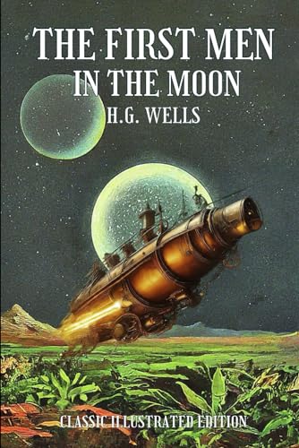 The First Men in the Moon: Classic Illustrated Edition von Independently published