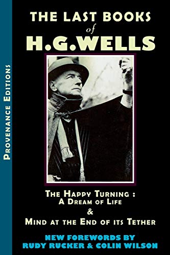 Last Books of H.G. Wells: The Happy Turning: A Dream of Life & Mind at the End of its Tether (Provenance Editions)